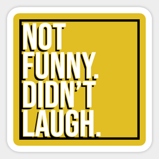 Not Funny. Didn't Laugh. Sticker